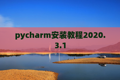 pycharm安装教程2020.3.1 pycharm安装教程2020.3.1